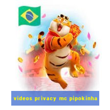 videos privacy mc pipokinha